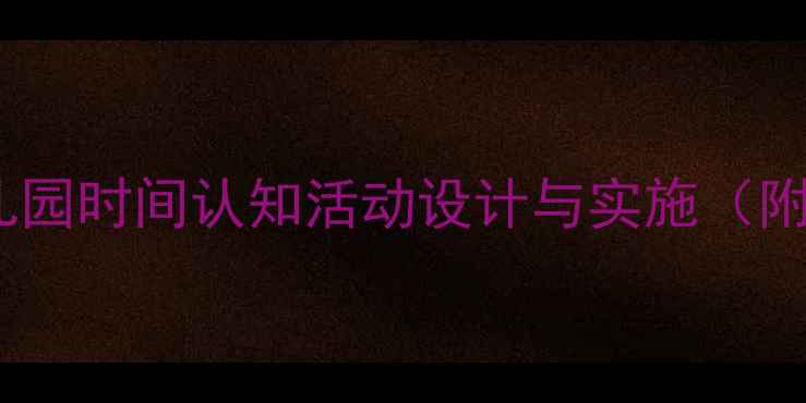 图片 大班认识时间教案：幼儿园时间认知活动设计与实施（附教学目标+材料+步骤）2
