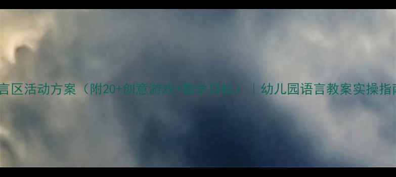 图片 大班语言区活动方案（附20+创意游戏+教学目标）｜幼儿园语言教案实操指南📚✨1