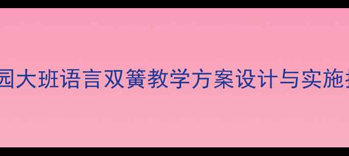 图片 大班语言双簧教案：幼儿园大班语言双簧教学方案设计与实施指南（附完整活动案例）1