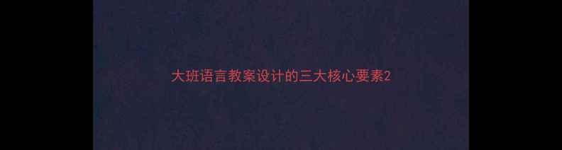 图片 大班语言教案设计的三大核心要素2