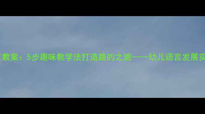 图片 大班语言教案：5步趣味教学法打造路的之旅——幼儿语言发展实践指南1