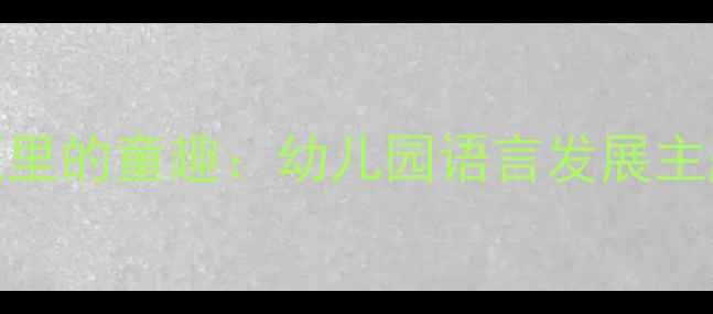 图片 大班语言活动蒸笼里的童趣：幼儿园语言发展主题教案设计与实践