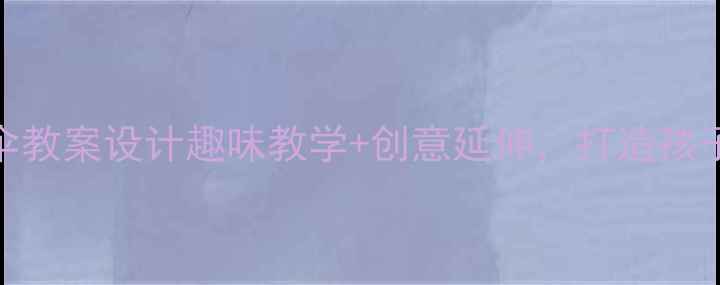 图片 大班语言活动雨伞教案设计趣味教学+创意延伸，打造孩子语言表达小能手