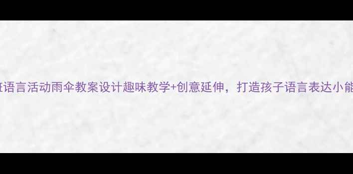 图片 大班语言活动雨伞教案设计趣味教学+创意延伸，打造孩子语言表达小能手2