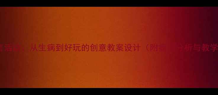 图片 大班语言活动：从生病到好玩的创意教案设计（附病因分析与教学策略）2