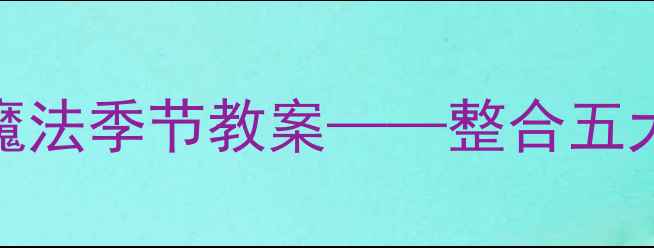 图片 大班语言活动：秋姑娘的魔法季节教案——整合五大领域教学策略的完整方案
