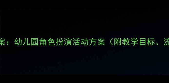 图片 大班隐身游戏教案：幼儿园角色扮演活动方案（附教学目标、流程及延伸活动）