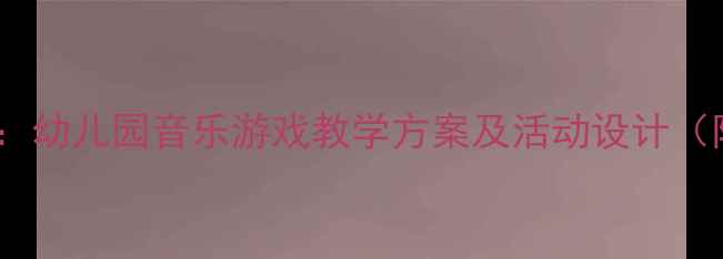 图片 大班音乐套圈教案：幼儿园音乐游戏教学方案及活动设计（附详细教学步骤）2