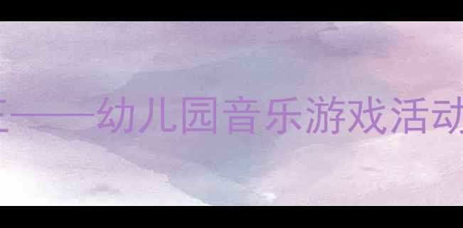 图片 大班音乐教案狮王——幼儿园音乐游戏活动设计及教学目标2