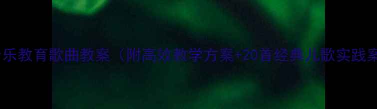 图片 大班音乐教育歌曲教案（附高效教学方案+20首经典儿歌实践案例）1