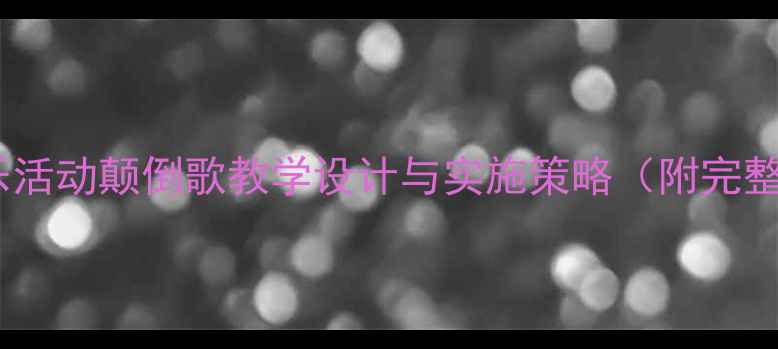图片 大班音乐活动颠倒歌教学设计与实施策略（附完整教案）1