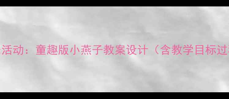 图片 大班音乐活动：童趣版小燕子教案设计（含教学目标过程评价）