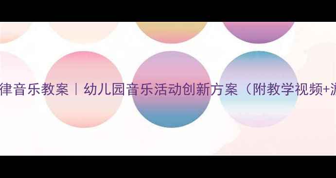 图片 大班韵律音乐教案｜幼儿园音乐活动创新方案（附教学视频+游戏）2
