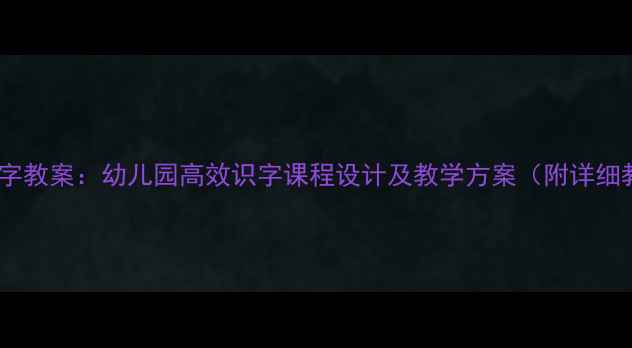 图片 大班韵语识字教案：幼儿园高效识字课程设计及教学方案（附详细教学步骤）1