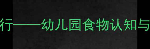 图片 大班食育课程：跟着食物去旅行——幼儿园食物认知与生活实践教案（附教学资源）
