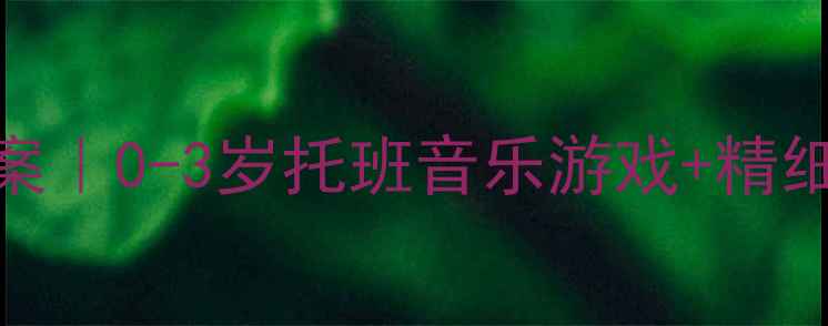 图片 大鞋律动启蒙教案｜0-3岁托班音乐游戏+精细动作发展全攻略