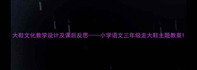 图片 大鞋文化教学设计及课后反思——小学语文三年级走大鞋主题教案1