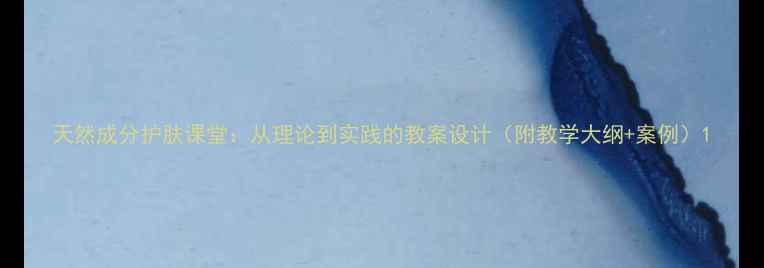 图片 天然成分护肤课堂：从理论到实践的教案设计（附教学大纲+案例）1