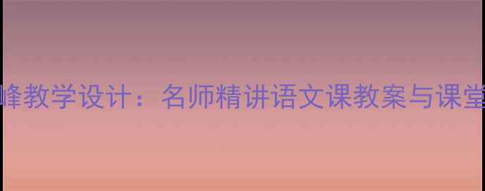 图片 天都峰教学设计：名师精讲语文课教案与课堂实践