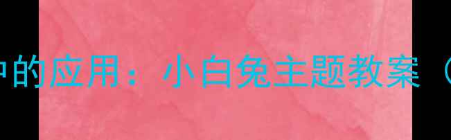 图片 奥尔夫教学法在幼儿园音乐活动中的应用：小白兔主题教案（含5个互动环节+教学视频链接）2