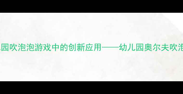 图片 奥尔夫音乐教学法在幼儿园吹泡泡游戏中的创新应用——幼儿园奥尔夫吹泡泡教案设计与实践指南1