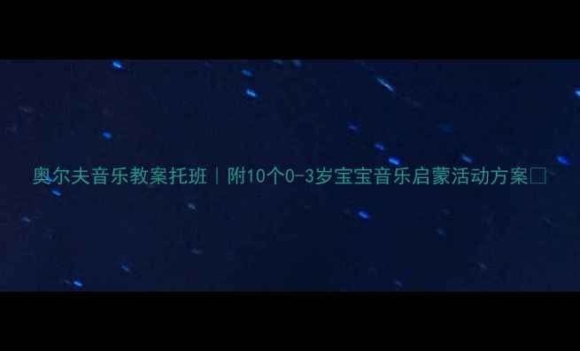 图片 奥尔夫音乐教案托班｜附10个0-3岁宝宝音乐启蒙活动方案🎵