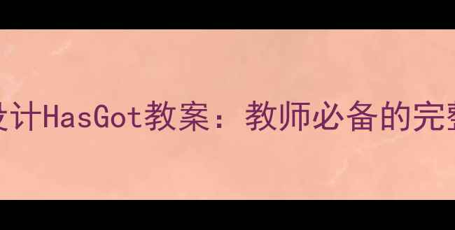 图片 如何高效设计HasGot教案：教师必备的完整教学指南