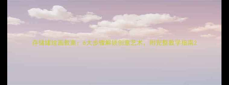 图片 存储罐绘画教案：6大步骤解锁创意艺术，附完整教学指南2