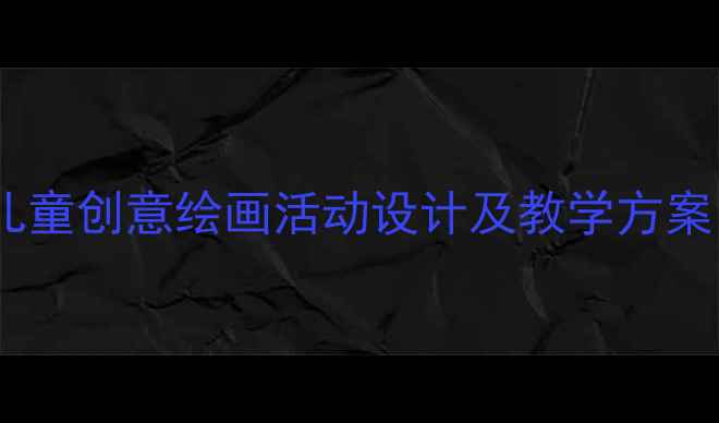 图片 学前班美术课教案：儿童创意绘画活动设计及教学方案（附20个主题案例）1
