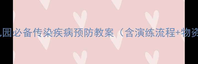 图片 学校幼儿园必备传染疾病预防教案（含演练流程+物资清单）2