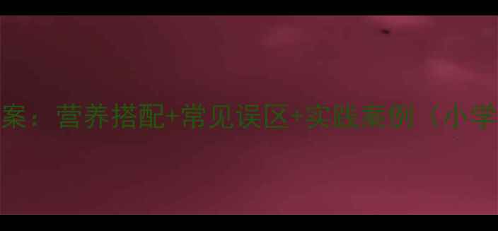 图片 安全健康饮食教案：营养搭配+常见误区+实践案例（小学初中高中适用）