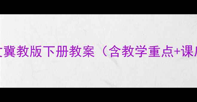 图片 完整版四年级语文冀教版下册教案（含教学重点+课后习题+课件）📚2