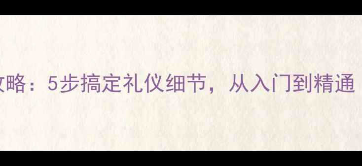 图片 家庭职场商务客人来访全攻略：5步搞定礼仪细节，从入门到精通（附详细教案+场景模拟）2
