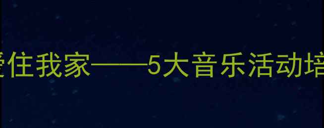 图片 家庭音乐教育教案：让爱住我家——5大音乐活动培养亲子情感与音乐素养1