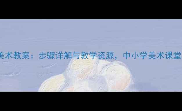 图片 对印版画美术教案：步骤详解与教学资源，中小学美术课堂实践指南1