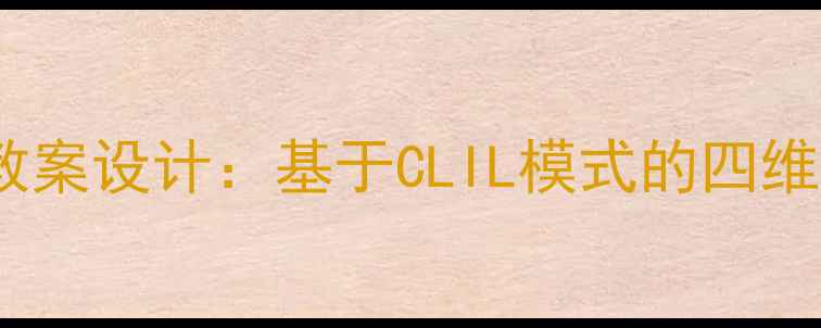 图片 对外汉语中级综合课教案设计：基于CLIL模式的四维教学实践与评估体系1
