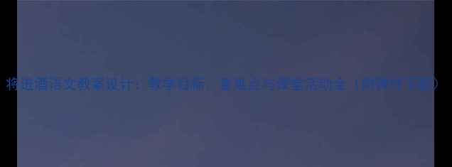 图片 将进酒语文教案设计：教学目标、重难点与课堂活动全（附课件下载）