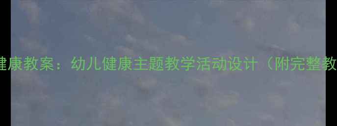 图片 小兔上学健康教案：幼儿健康主题教学活动设计（附完整教学方案）1