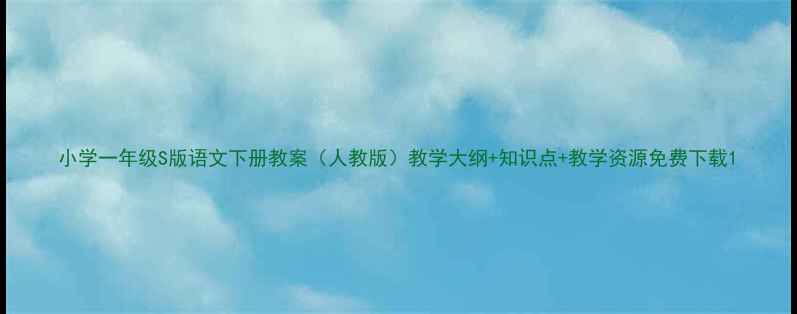 图片 小学一年级S版语文下册教案（人教版）教学大纲+知识点+教学资源免费下载1