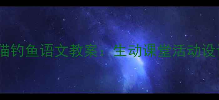 图片 小学一年级小猫钓鱼语文教案：生动课堂活动设计及教学目标2
