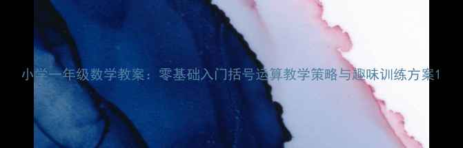 图片 小学一年级数学教案：零基础入门括号运算教学策略与趣味训练方案1