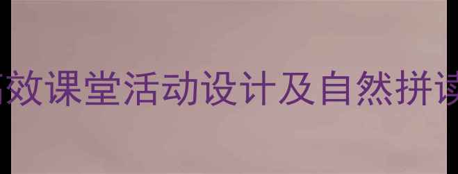 图片 小学一年级英语课教案：高效课堂活动设计及自然拼读教学方案（附单元模板）2