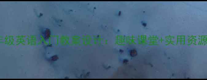图片 小学三年级英语入门教案设计：趣味课堂+实用资源全攻略2