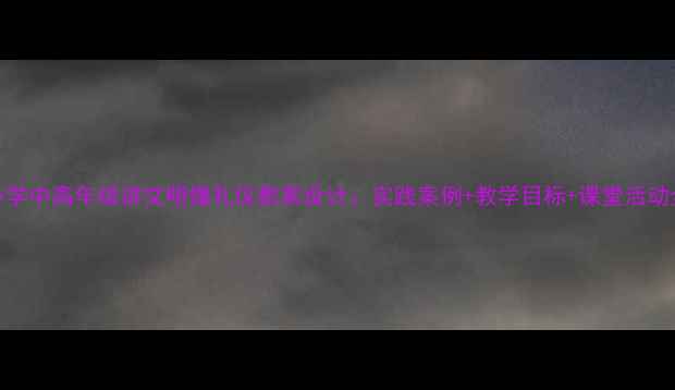 图片 小学中高年级讲文明懂礼仪教案设计：实践案例+教学目标+课堂活动全