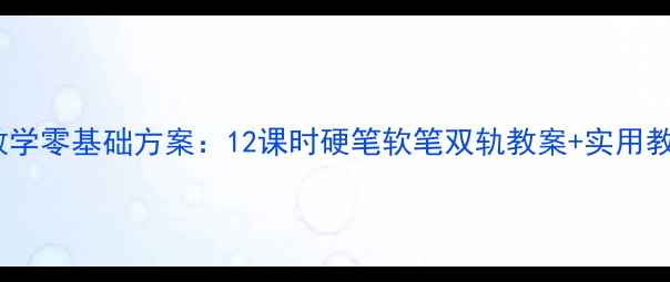 图片 小学书法教学零基础方案：12课时硬笔软笔双轨教案+实用教学资源包2