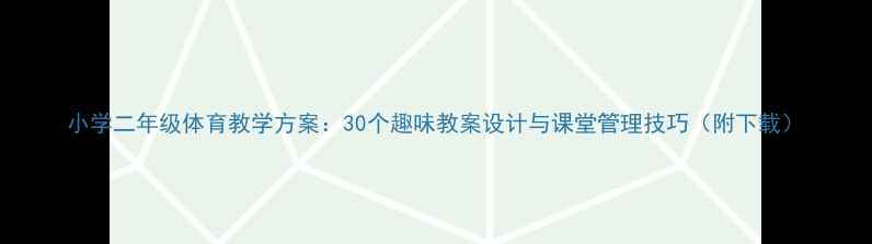 图片 小学二年级体育教学方案：30个趣味教案设计与课堂管理技巧（附下载）