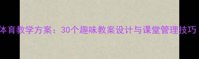 图片 小学二年级体育教学方案：30个趣味教案设计与课堂管理技巧（附下载）1