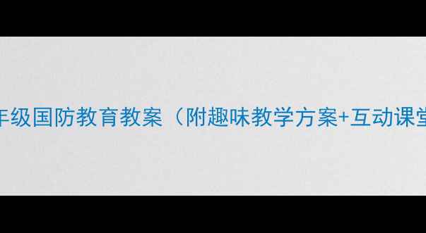 图片 小学二年级国防教育教案（附趣味教学方案+互动课堂设计）