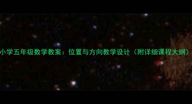 图片 小学五年级数学教案：位置与方向教学设计（附详细课程大纲）