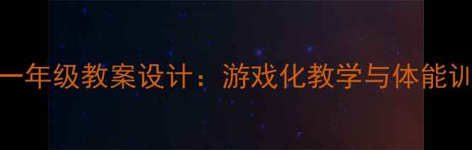 图片 小学体育一年级教案设计：游戏化教学与体能训练全攻略